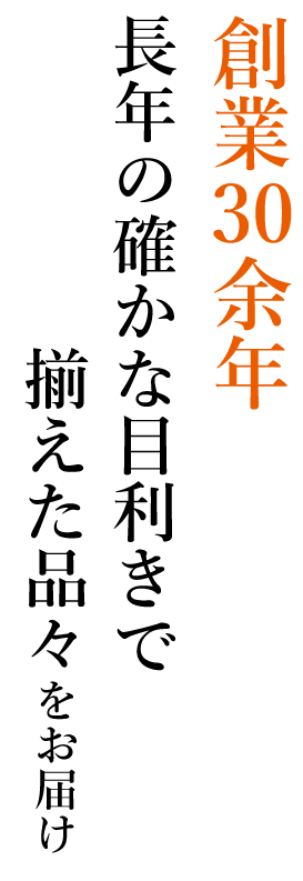 創業　余年長年の確かな目利きで揃えた品々をお届け