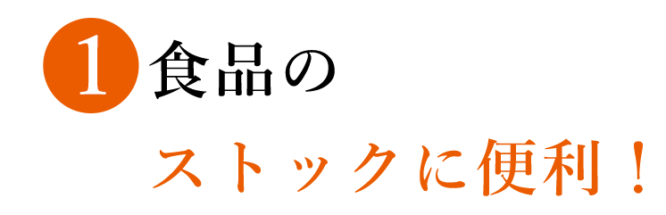 1 食品の ストックに便利！