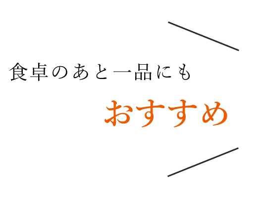 食卓のあと一品にもおすすめ